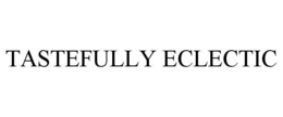 TASTEFULLY ECLECTIC trademark