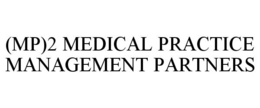 (MP)2 MEDICAL PRACTICE MANAGEMENT PARTNERS trademark