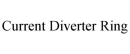 CURRENT DIVERTER RING trademark