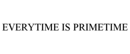 EVERYTIME IS PRIMETIME trademark