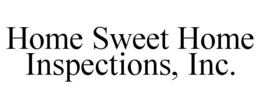 HOME SWEET HOME INSPECTIONS, INC. trademark