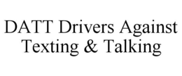 DATT DRIVERS AGAINST TEXTING & TALKING trademark