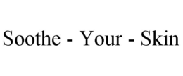 SOOTHE - YOUR - SKIN trademark