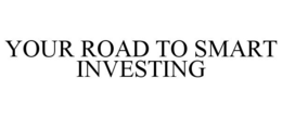 YOUR ROAD TO SMART INVESTING trademark