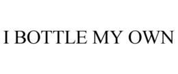 I BOTTLE MY OWN trademark