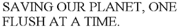 SAVING OUR PLANET, ONE FLUSH AT A TIME. trademark