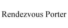 RENDEZVOUS PORTER trademark