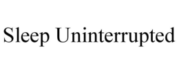 SLEEP UNINTERRUPTED trademark
