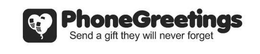 PHONE GREETINGS SEND A GIFT THEY WILL NEVER FORGET trademark