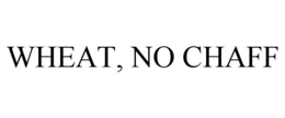 WHEAT, NO CHAFF trademark