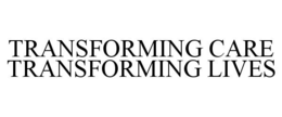 TRANSFORMING CARE TRANSFORMING LIVES trademark