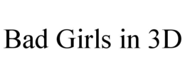 BAD GIRLS IN 3D trademark