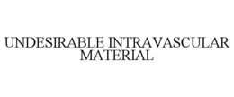 UNDESIRABLE INTRAVASCULAR MATERIAL trademark