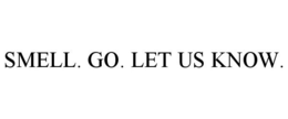 SMELL. GO. LET US KNOW. trademark