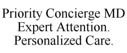 PRIORITY CONCIERGE MD EXPERT ATTENTION. PERSONALIZED CARE. trademark