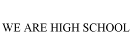 WE ARE HIGH SCHOOL trademark