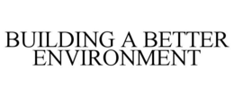 BUILDING A BETTER ENVIRONMENT trademark