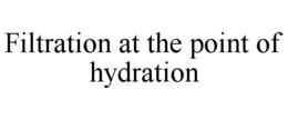 FILTRATION AT THE POINT OF HYDRATION trademark