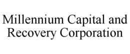 MILLENNIUM CAPITAL AND RECOVERY CORPORATION trademark
