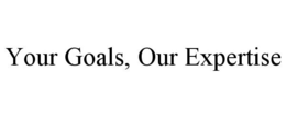 YOUR GOALS, OUR EXPERTISE trademark