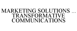 MARKETING SOLUTIONS ... TRANSFORMATIVE COMMUNICATIONS trademark