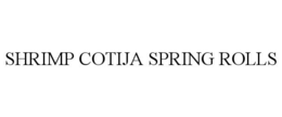SHRIMP COTIJA SPRING ROLLS trademark