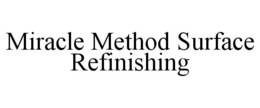 MIRACLE METHOD SURFACE REFINISHING trademark