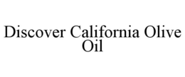 DISCOVER CALIFORNIA OLIVE OIL trademark
