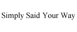 SIMPLY SAID YOUR WAY trademark