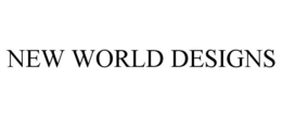 NEW WORLD DESIGNS trademark