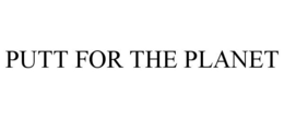 PUTT FOR THE PLANET trademark