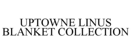 UPTOWNE LINUS BLANKET COLLECTION trademark