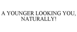 A YOUNGER LOOKING YOU, NATURALLY! trademark