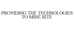 PROVIDING THE TECHNOLOGIES TO MINE RITE trademark