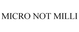 MICRO NOT MILLI trademark