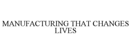 MANUFACTURING THAT CHANGES LIVES trademark