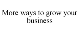MORE WAYS TO GROW YOUR BUSINESS trademark