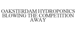 OAKSTERDAM HYDROPONICS BLOWING THE COMPETITION AWAY trademark