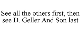 SEE ALL THE OTHERS FIRST, THEN SEE D. GELLER AND SON LAST trademark