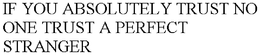IF YOU ABSOLUTELY TRUST NO ONE TRUST A PERFECT STRANGER trademark