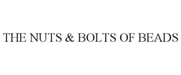 THE NUTS & BOLTS OF BEADS trademark