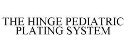THE HINGE PEDIATRIC PLATING SYSTEM trademark