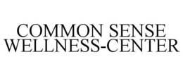 COMMON SENSE WELLNESS-CENTER trademark