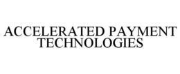 ACCELERATED PAYMENT TECHNOLOGIES trademark