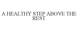 A HEALTHY STEP ABOVE THE REST trademark