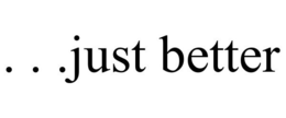 . . .JUST BETTER trademark