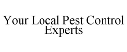 YOUR LOCAL PEST CONTROL EXPERTS trademark