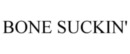BONE SUCKIN' trademark