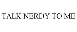 TALK NERDY TO ME trademark
