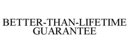 BETTER-THAN-LIFETIME GUARANTEE trademark